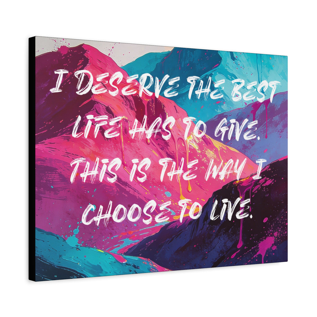 I Deserve the Best Life has to give. This is the way I choose to Live. - Imprint Art