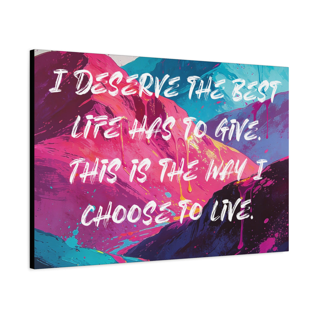 I Deserve the Best Life has to give. This is the way I choose to Live. - Imprint Art