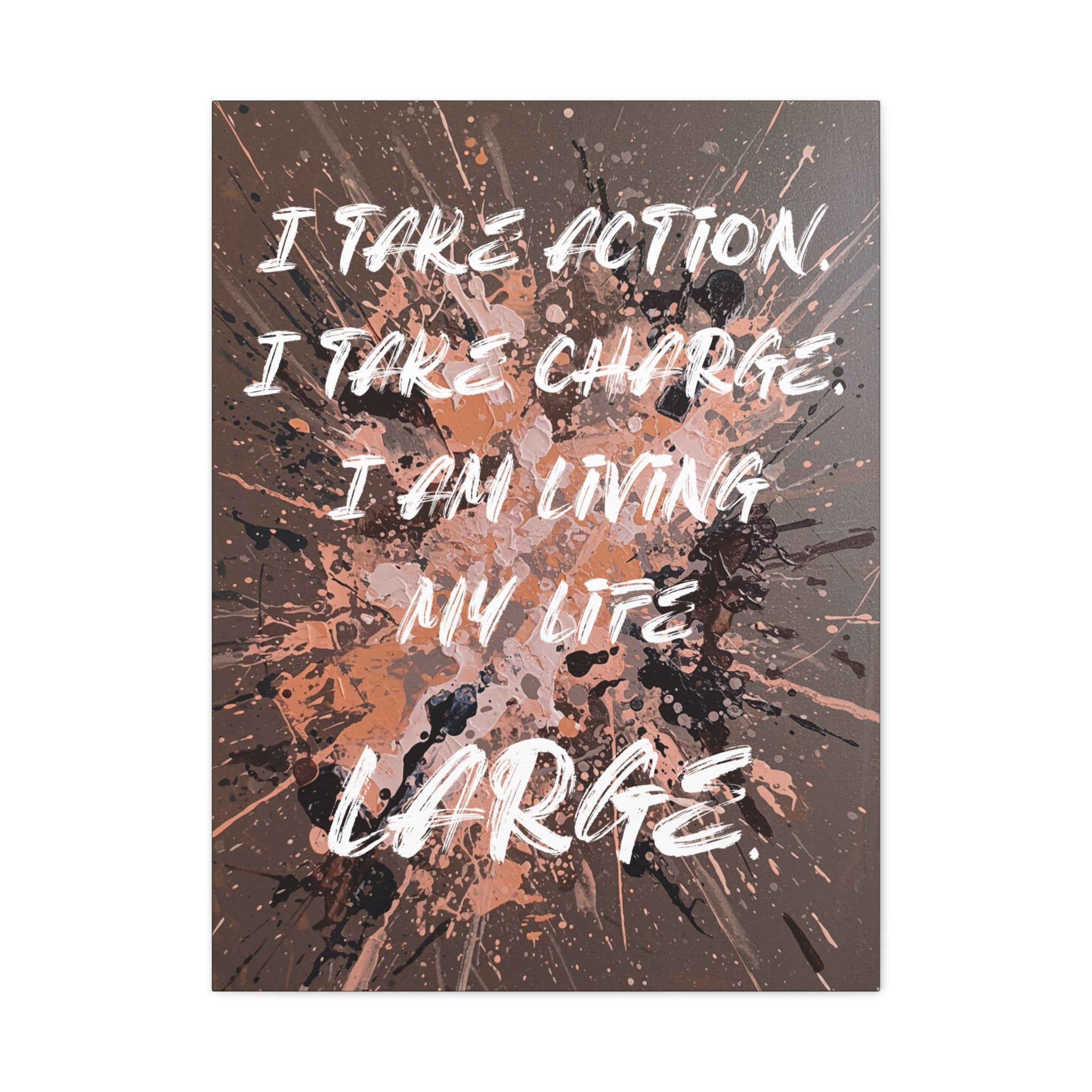 I Take Action. I Take Charge. I Am Living My Life Large. - Imprint Art