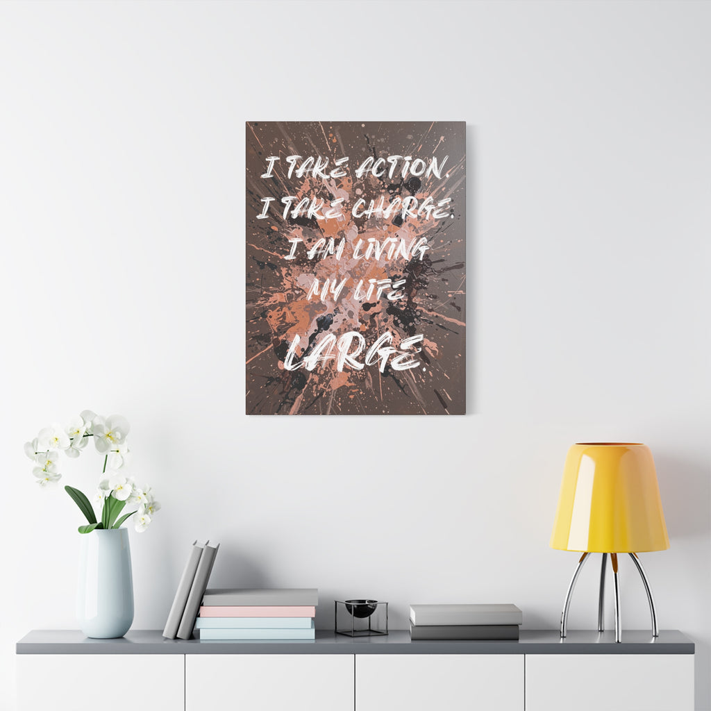 I Take Action. I Take Charge. I Am Living My Life Large. - Imprint Art