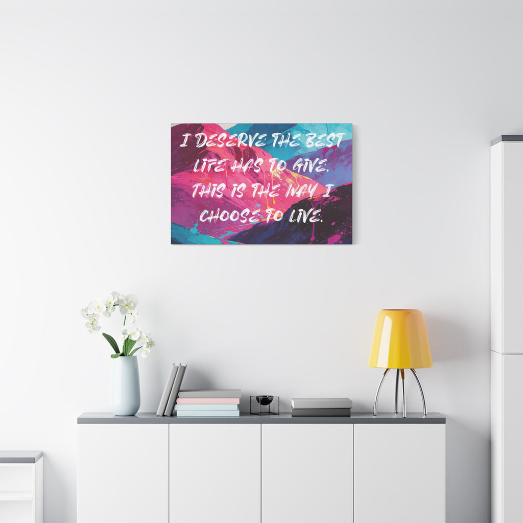 I Deserve the Best Life has to give. This is the way I choose to Live. - Imprint Art