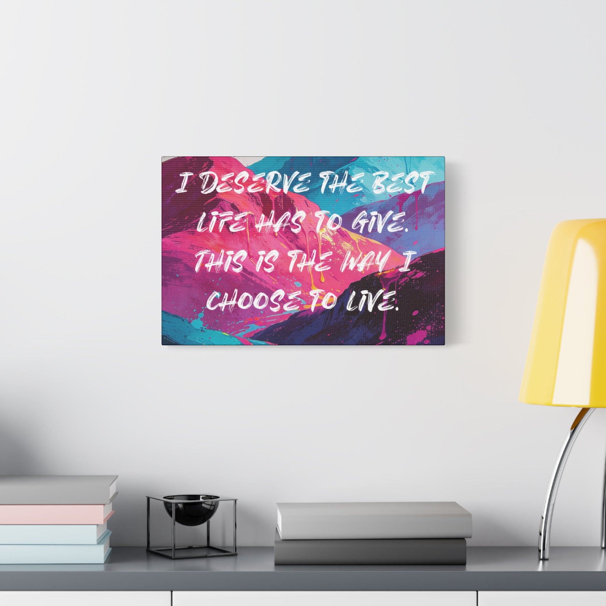 I Deserve the Best Life has to give. This is the way I choose to Live. - Imprint Art