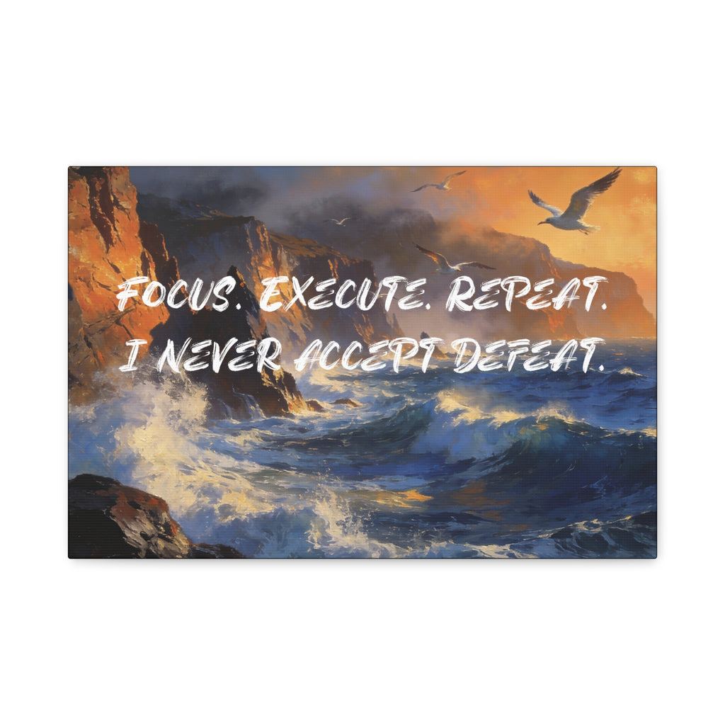 Focus. Execute. Repeat. I Never Accept Defeat. - Imprint Art
