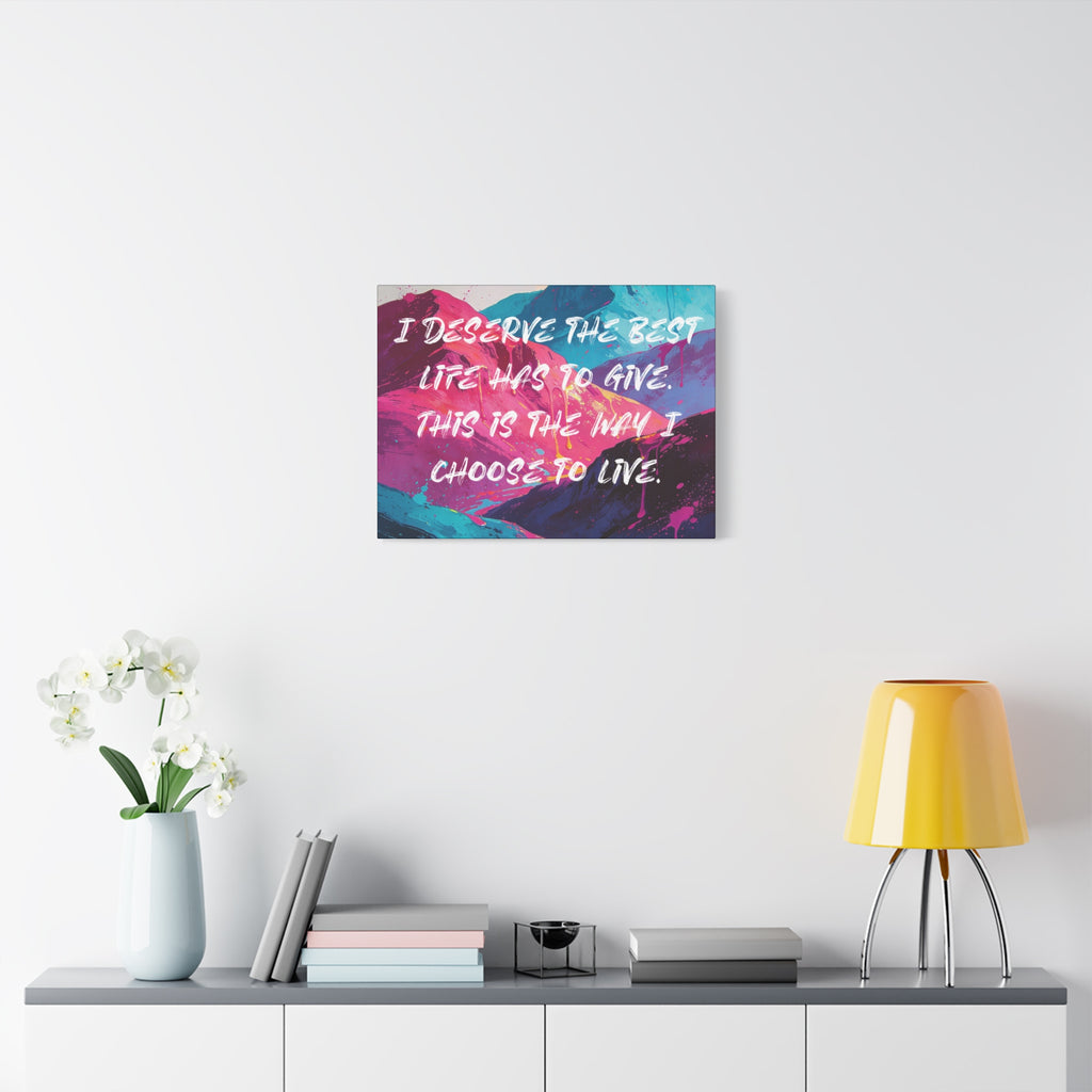 I Deserve the Best Life has to give. This is the way I choose to Live. - Imprint Art