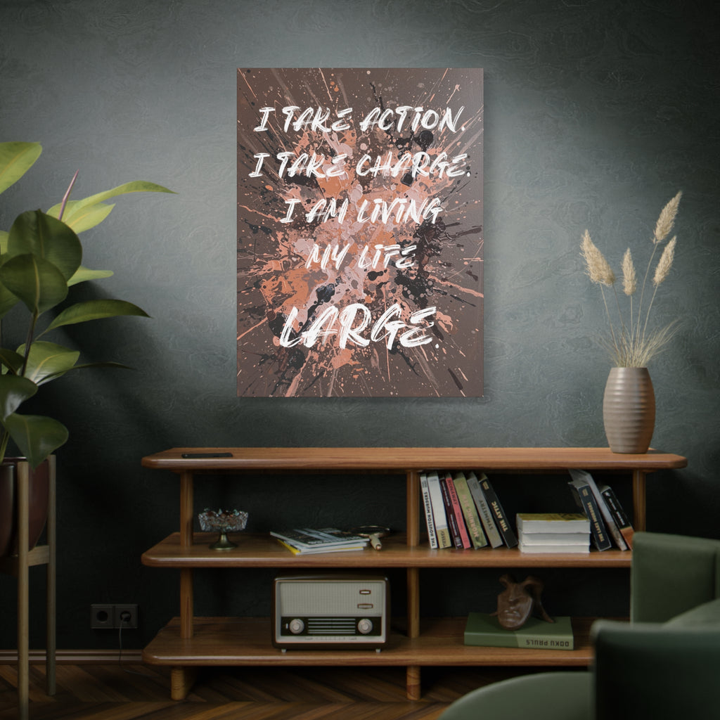 I Take Action. I Take Charge. I Am Living My Life Large. - Imprint Art